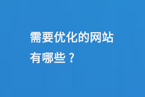 需要優(yōu)化的網(wǎng)站有哪些